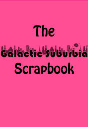 Galactic Suburbia Scrapbook